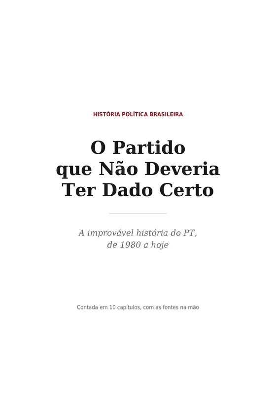 Capa do e-book O Partido que Não Deveria Ter Dado Certo — A improvável história do PT, de 1980 a hoje